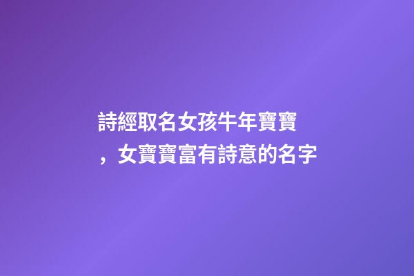 詩經取名女孩牛年寶寶，女寶寶富有詩意的名字